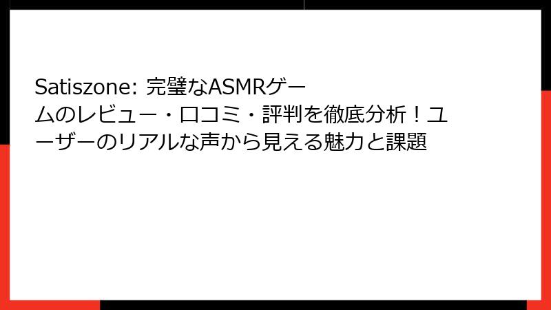 Satiszone: 完璧なASMRゲームのレビュー・口コミ・評判を徹底分析！ユーザーのリアルな声から見える魅力と課題