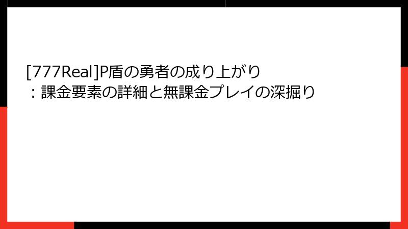 [777Real]P盾の勇者の成り上がり：課金要素の詳細と無課金プレイの深掘り
