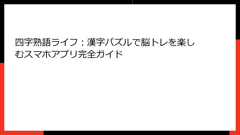 四字熟語ライフ：漢字パズルで脳トレを楽しむスマホアプリ完全ガイド