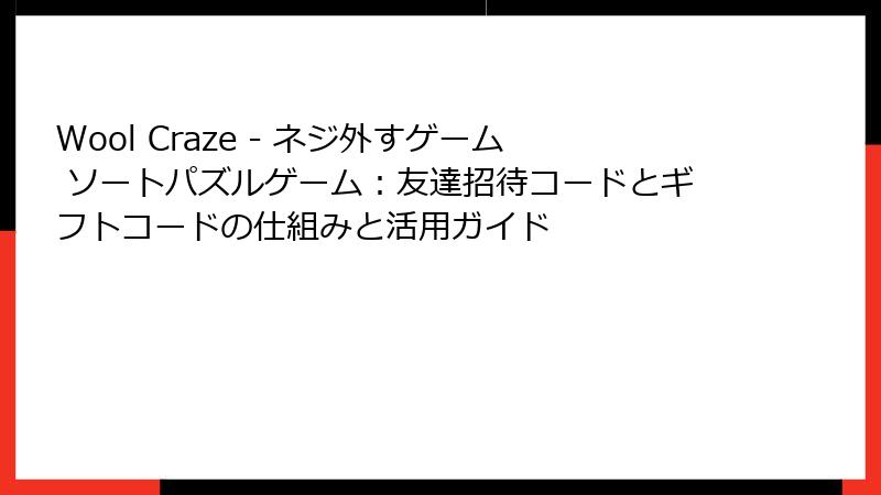Wool Craze - ネジ外すゲーム ソートパズルゲーム：友達招待コードとギフトコードの仕組みと活用ガイド