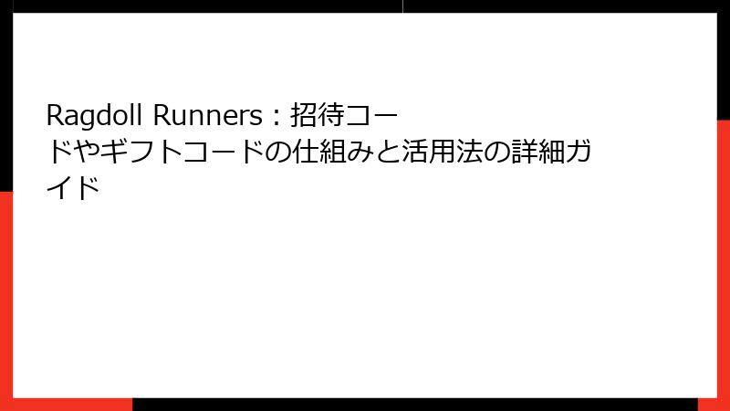 Ragdoll Runners：招待コードやギフトコードの仕組みと活用法の詳細ガイド