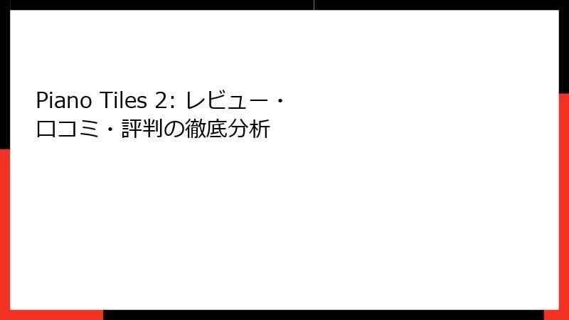 Piano Tiles 2: レビュー・口コミ・評判の徹底分析