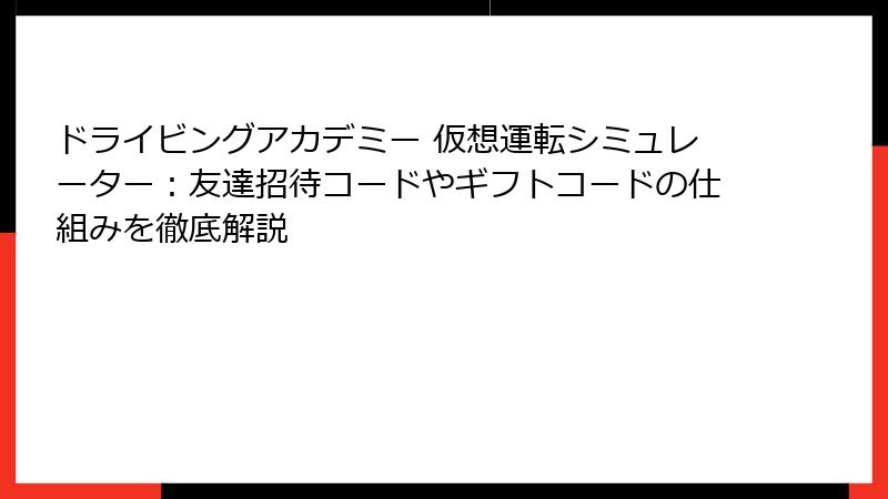 ドライビングアカデミー 仮想運転シミュレーター：友達招待コードやギフトコードの仕組みを徹底解説