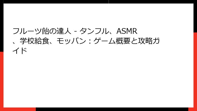 フルーツ飴の達人 - タンフル、ASMR、学校給食、モッパン：ゲーム概要と攻略ガイド