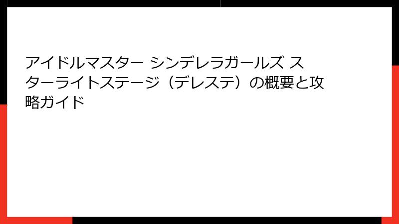 アイドルマスター シンデレラガールズ スターライトステージ（デレステ）の概要と攻略ガイド