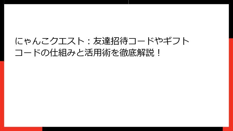 にゃんこクエスト：友達招待コードやギフトコードの仕組みと活用術を徹底解説！