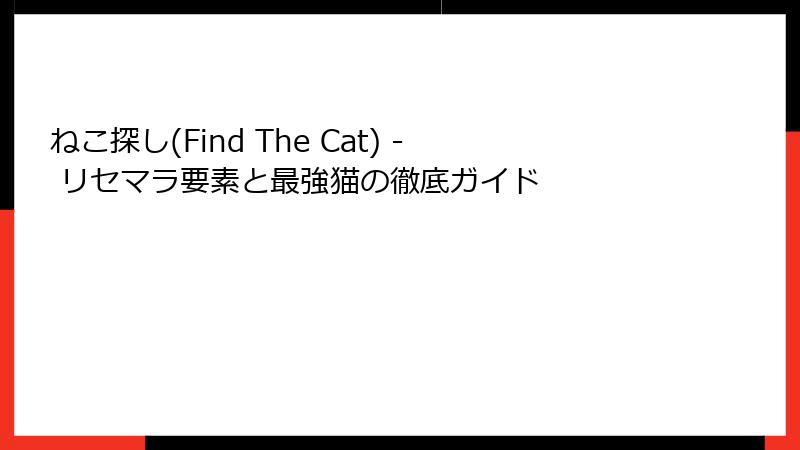ねこ探し(Find The Cat) - リセマラ要素と最強猫の徹底ガイド