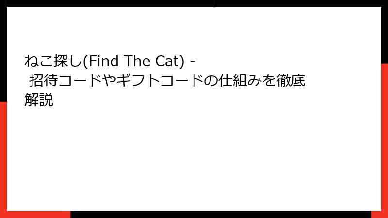 ねこ探し(Find The Cat) - 招待コードやギフトコードの仕組みを徹底解説