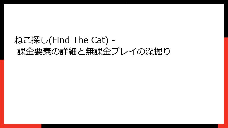 ねこ探し(Find The Cat) - 課金要素の詳細と無課金プレイの深掘り