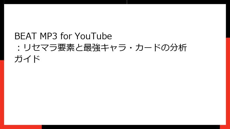 BEAT MP3 for YouTube：リセマラ要素と最強キャラ・カードの分析ガイド