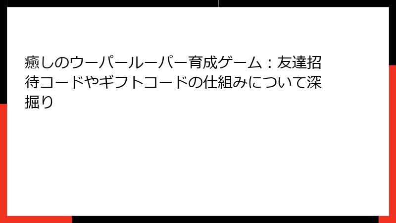 癒しのウーパールーパー育成ゲーム：友達招待コードやギフトコードの仕組みについて深掘り