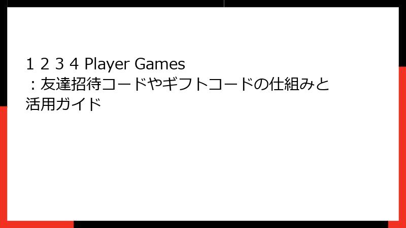 1 2 3 4 Player Games：友達招待コードやギフトコードの仕組みと活用ガイド