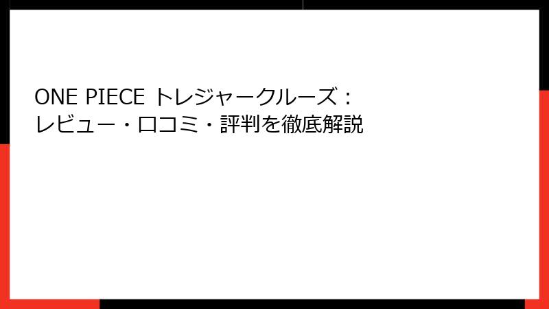 ONE PIECE トレジャークルーズ：レビュー・口コミ・評判を徹底解説
