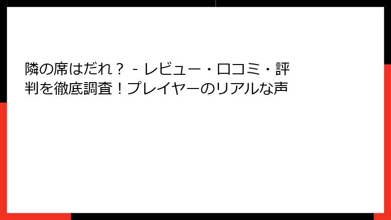 隣の席はだれ？ - レビュー・口コミ・評判を徹底調査！プレイヤーのリアルな声
