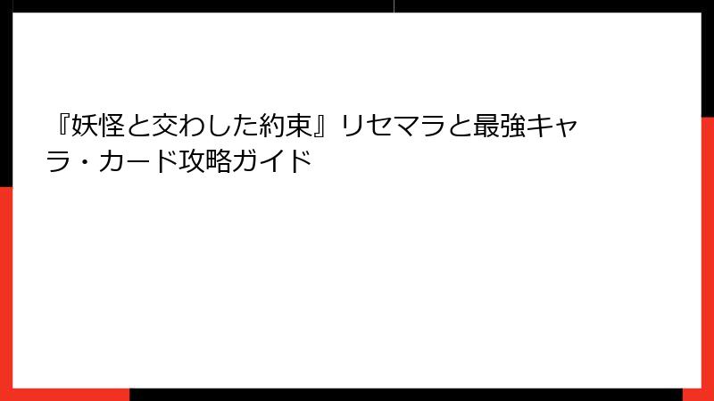 『妖怪と交わした約束』リセマラと最強キャラ・カード攻略ガイド