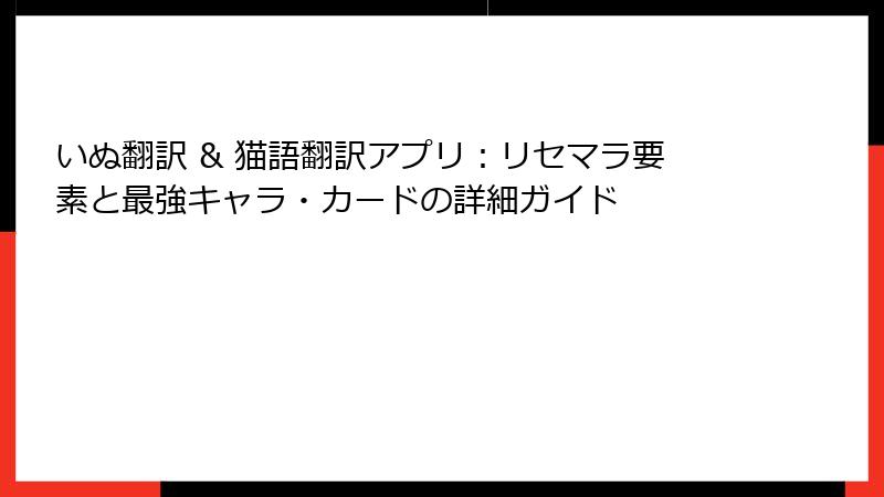 いぬ翻訳 & 猫語翻訳アプリ：リセマラ要素と最強キャラ・カードの詳細ガイド