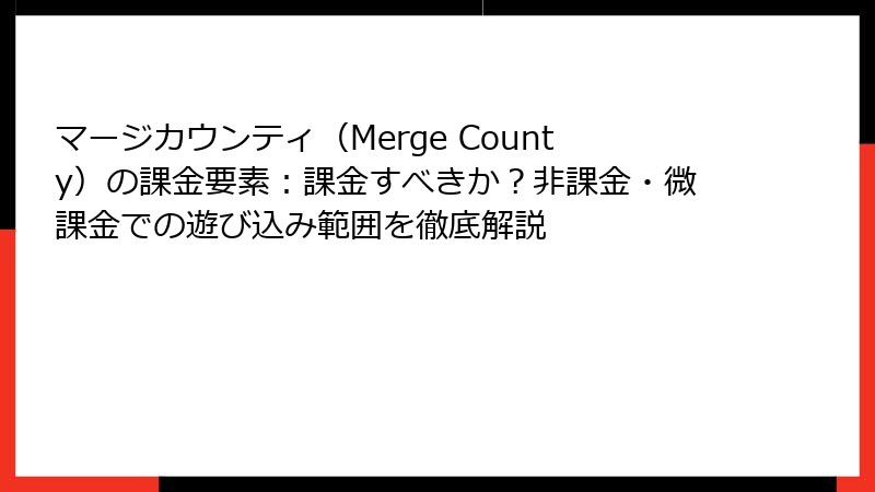 マージカウンティ（Merge County）の課金要素：課金すべきか？非課金・微課金での遊び込み範囲を徹底解説