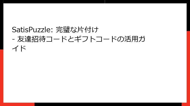 SatisPuzzle: 完璧な片付け - 友達招待コードとギフトコードの活用ガイド