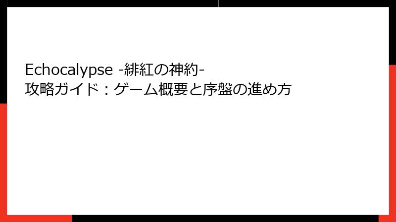 Echocalypse -緋紅の神約- 攻略ガイド：ゲーム概要と序盤の進め方