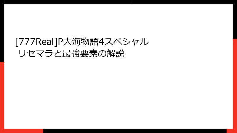 [777Real]P大海物語4スペシャル リセマラと最強要素の解説