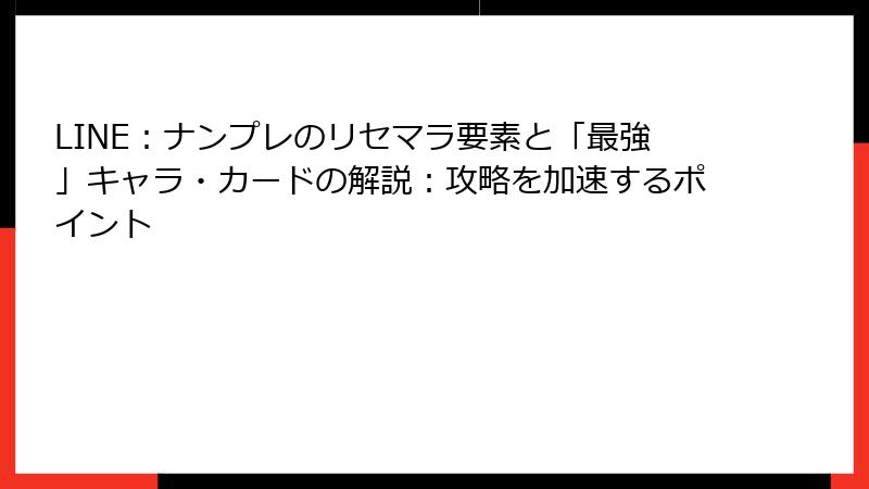 LINE：ナンプレのリセマラ要素と「最強」キャラ・カードの解説：攻略を加速するポイント