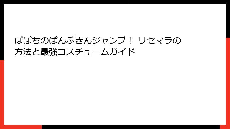 ぽぽちのぱんぷきんジャンプ！ リセマラの方法と最強コスチュームガイド