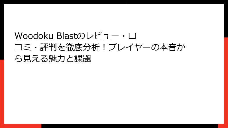Woodoku Blastのレビュー・口コミ・評判を徹底分析！プレイヤーの本音から見える魅力と課題