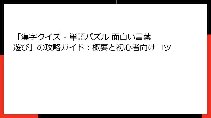 「漢字クイズ - 単語パズル 面白い言葉遊び」の攻略ガイド：概要と初心者向けコツ