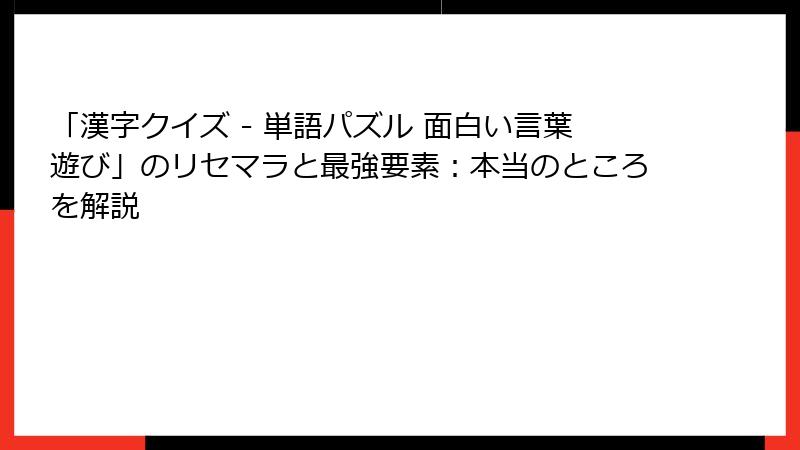 「漢字クイズ - 単語パズル 面白い言葉遊び」のリセマラと最強要素：本当のところを解説