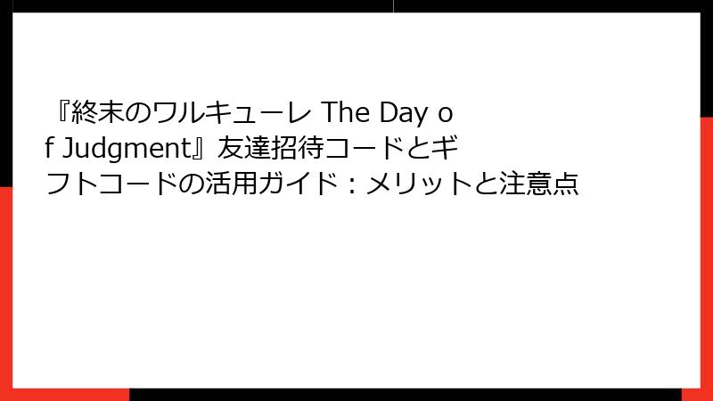 『終末のワルキューレ The Day of Judgment』友達招待コードとギフトコードの活用ガイド：メリットと注意点