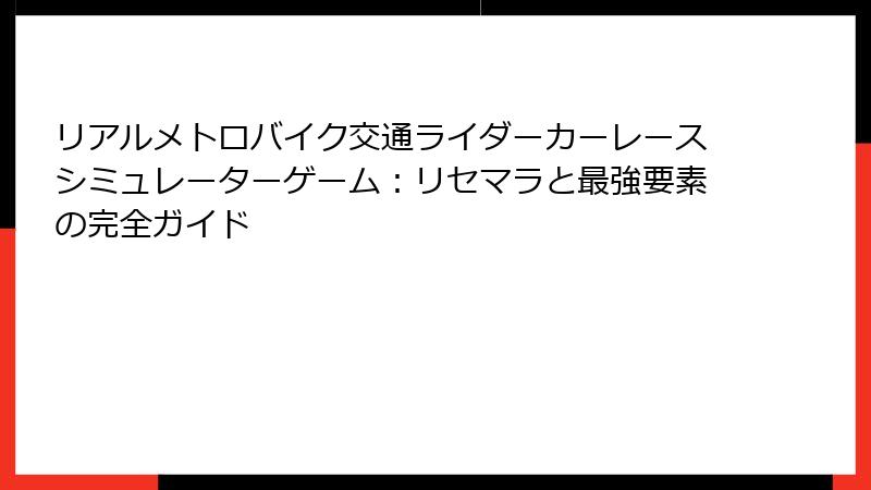 リアルメトロバイク交通ライダーカーレースシミュレーターゲーム：リセマラと最強要素の完全ガイド