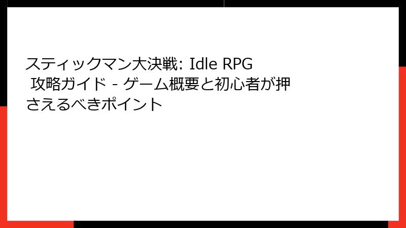 スティックマン大決戦: Idle RPG 攻略ガイド - ゲーム概要と初心者が押さえるべきポイント