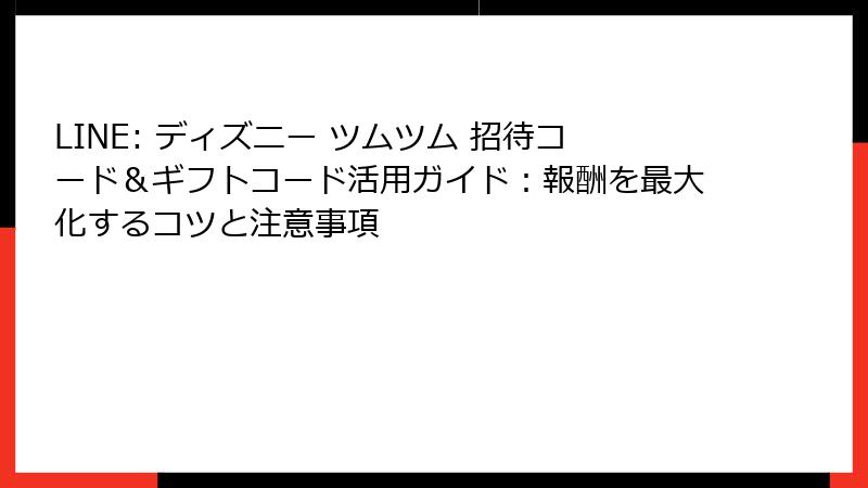 LINE: ディズニー ツムツム 招待コード＆ギフトコード活用ガイド：報酬を最大化するコツと注意事項