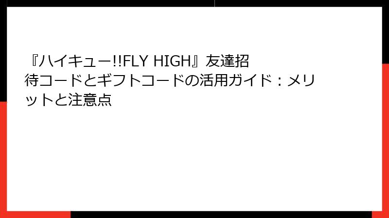 『ハイキュー!!FLY HIGH』友達招待コードとギフトコードの活用ガイド：メリットと注意点