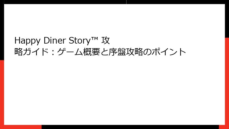 Happy Diner Story™ 攻略ガイド：ゲーム概要と序盤攻略のポイント