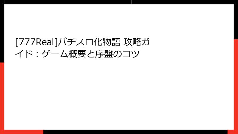 [777Real]パチスロ化物語 攻略ガイド：ゲーム概要と序盤のコツ