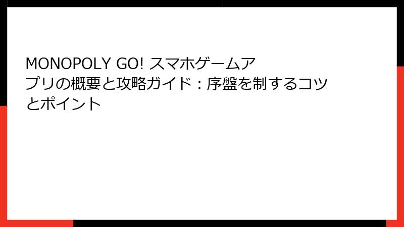 MONOPOLY GO! スマホゲームアプリの概要と攻略ガイド：序盤を制するコツとポイント