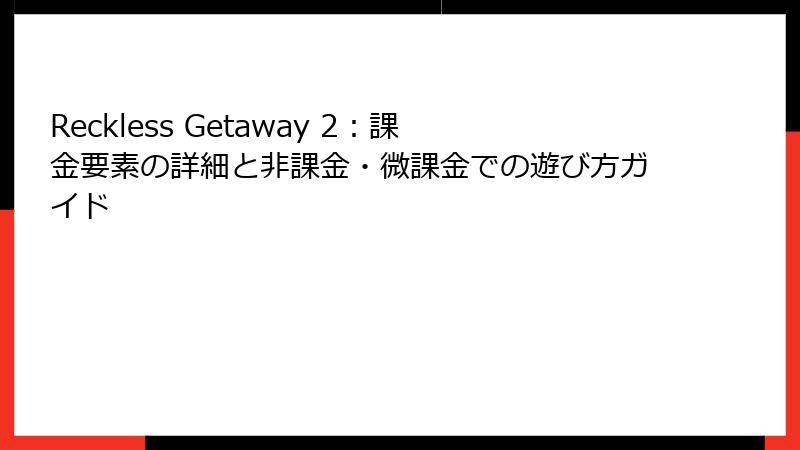 Reckless Getaway 2：課金要素の詳細と非課金・微課金での遊び方ガイド