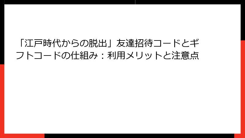 「江戸時代からの脱出」友達招待コードとギフトコードの仕組み：利用メリットと注意点