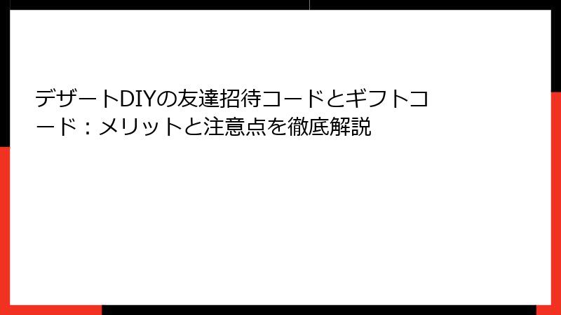 デザートDIYの友達招待コードとギフトコード：メリットと注意点を徹底解説