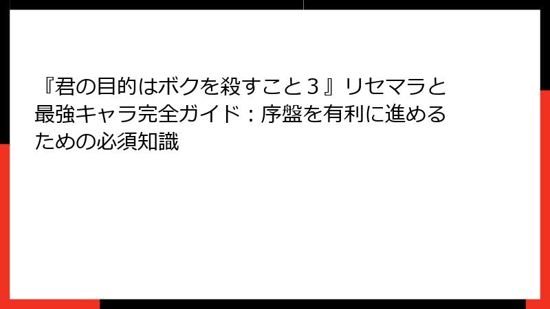 『君の目的はボクを殺すこと３』リセマラと最強キャラ完全ガイド：序盤を有利に進めるための必須知識