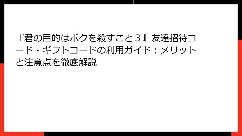 『君の目的はボクを殺すこと３』友達招待コード・ギフトコードの利用ガイド：メリットと注意点を徹底解説