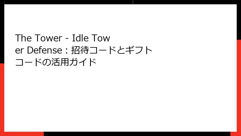 The Tower - Idle Tower Defense：招待コードとギフトコードの活用ガイド