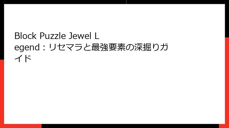Block Puzzle Jewel Legend：リセマラと最強要素の深掘りガイド