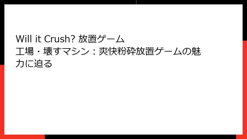 Will it Crush? 放置ゲーム工場・壊すマシン：爽快粉砕放置ゲームの魅力に迫る