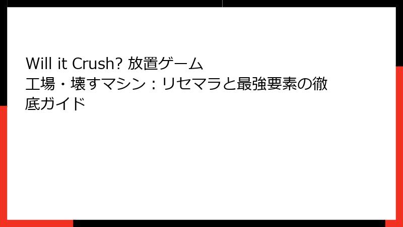 Will it Crush? 放置ゲーム工場・壊すマシン：リセマラと最強要素の徹底ガイド