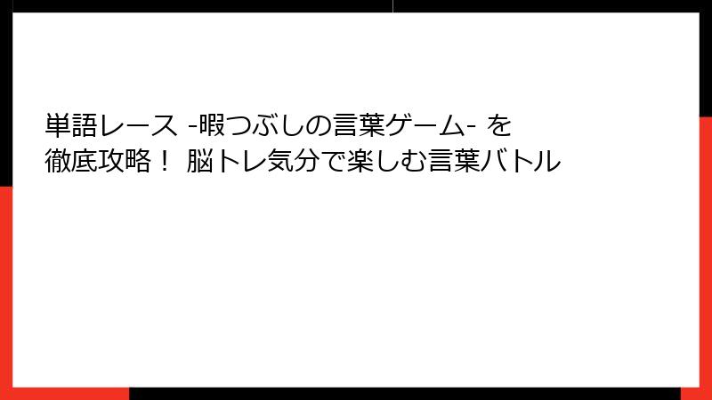 単語レース -暇つぶしの言葉ゲーム- を徹底攻略！ 脳トレ気分で楽しむ言葉バトル