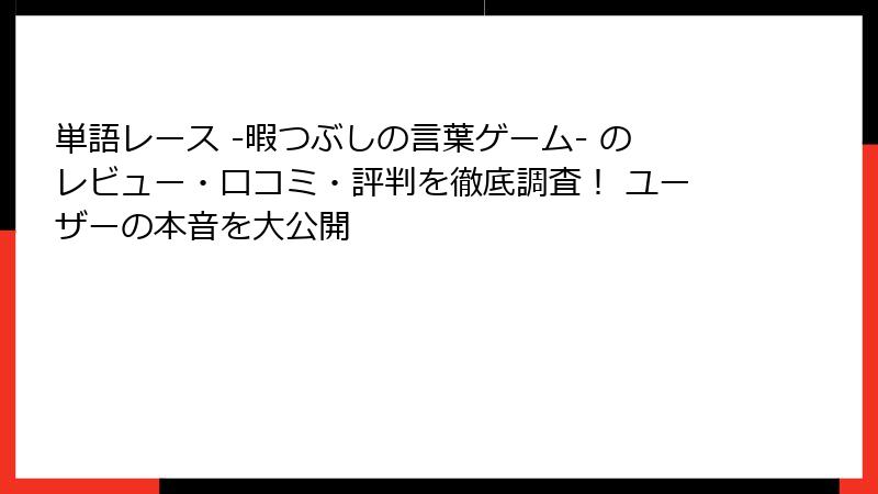 単語レース -暇つぶしの言葉ゲーム- のレビュー・口コミ・評判を徹底調査！ ユーザーの本音を大公開