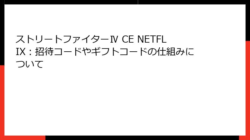 ストリートファイターⅣ CE NETFLIX：招待コードやギフトコードの仕組みについて