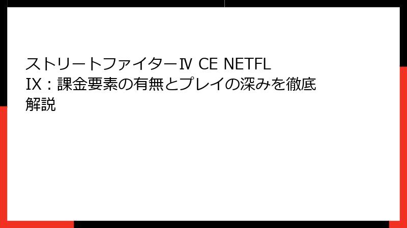 ストリートファイターⅣ CE NETFLIX：課金要素の有無とプレイの深みを徹底解説